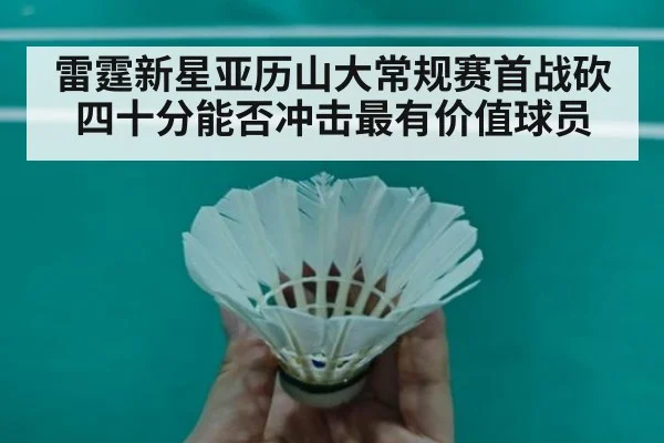 雷霆新星亚历山大常规赛首战砍四十分能否冲击最有价值球员