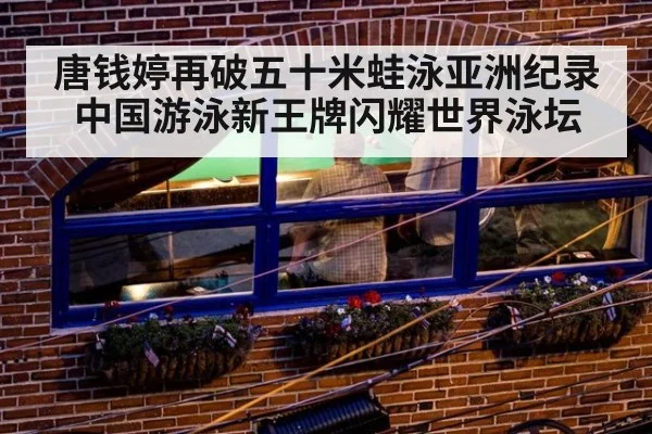 唐钱婷再破五十米蛙泳亚洲纪录 中国游泳新王牌闪耀世界泳坛